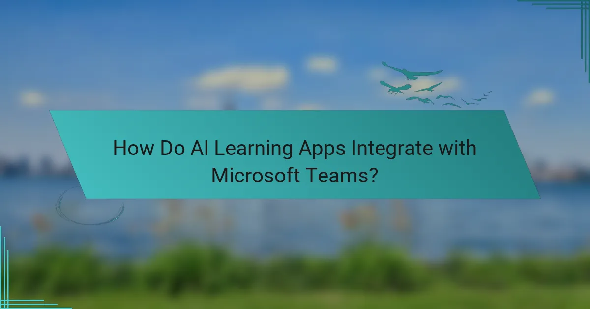How Do AI Learning Apps Integrate with Microsoft Teams?