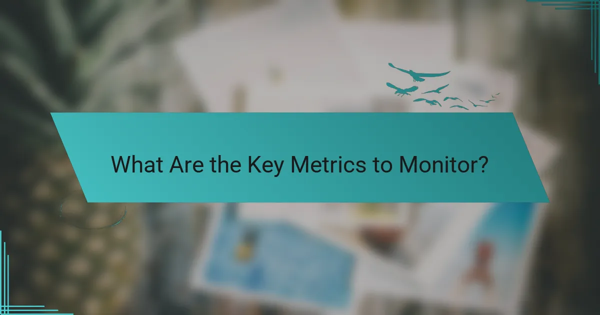 What Are the Key Metrics to Monitor?