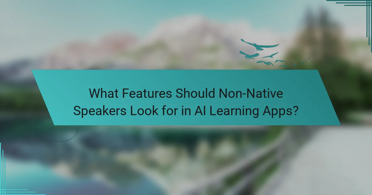 What Features Should Non-Native Speakers Look for in AI Learning Apps?