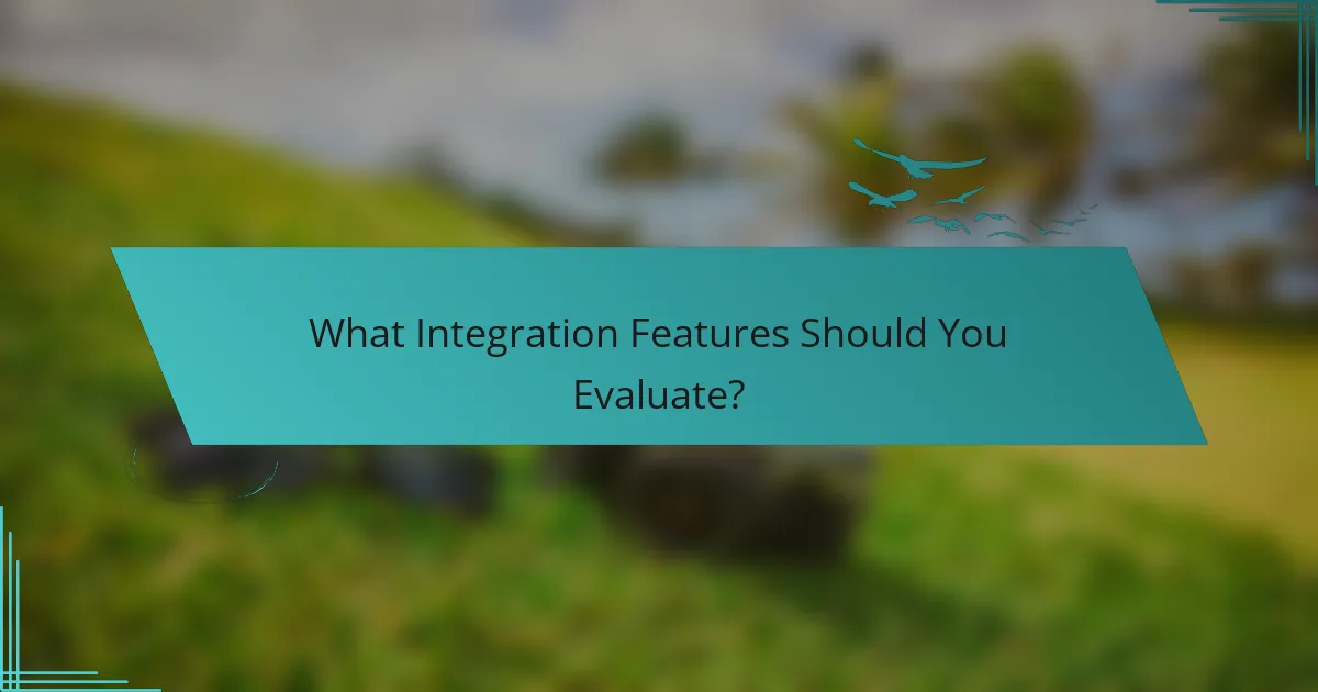 What Integration Features Should You Evaluate?